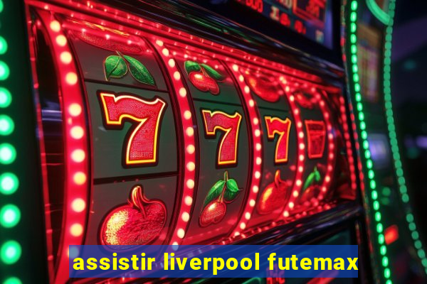 assistir liverpool futemax