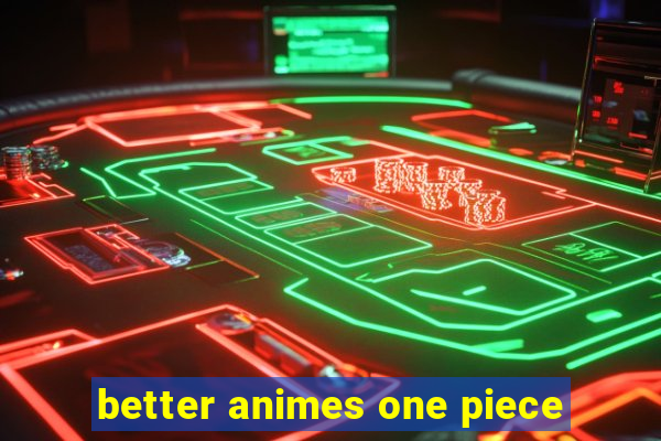 better animes one piece