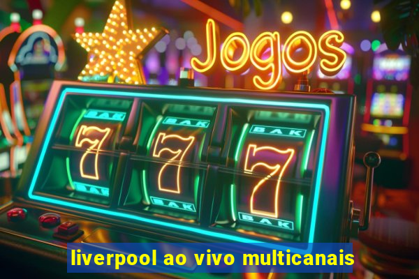 liverpool ao vivo multicanais