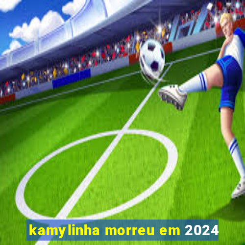 kamylinha morreu em 2024