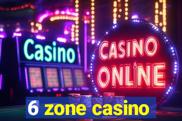 6 zone casino