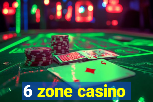 6 zone casino