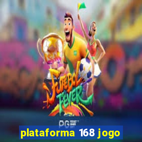 plataforma 168 jogo