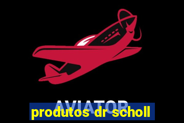 produtos dr scholl