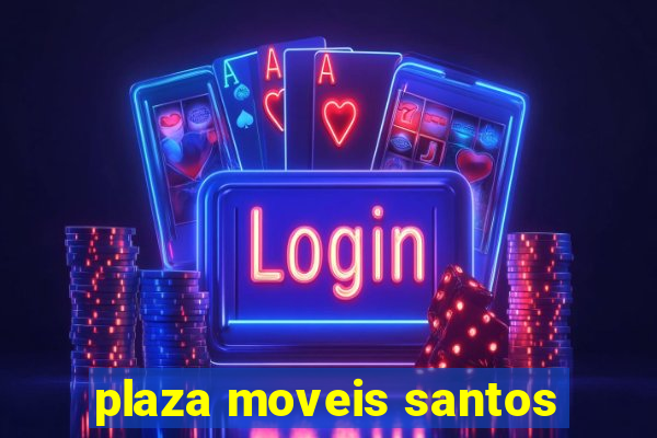 plaza moveis santos