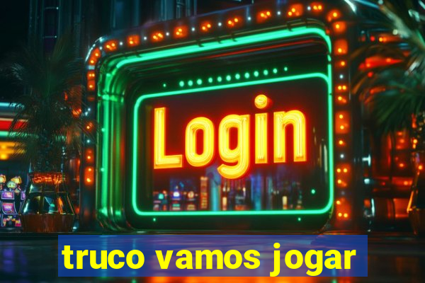 truco vamos jogar