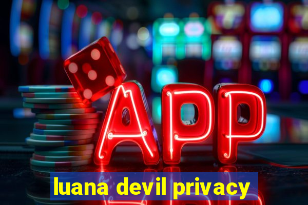 luana devil privacy