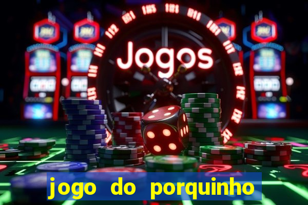 jogo do porquinho que ganha dinheiro