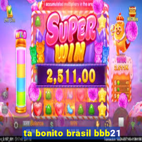 ta bonito brasil bbb21