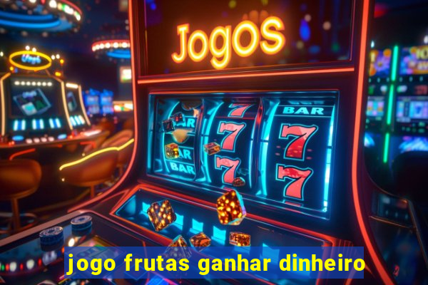 jogo frutas ganhar dinheiro