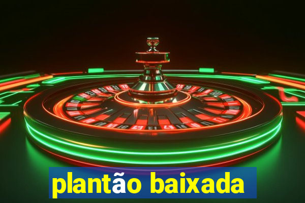 plantão baixada