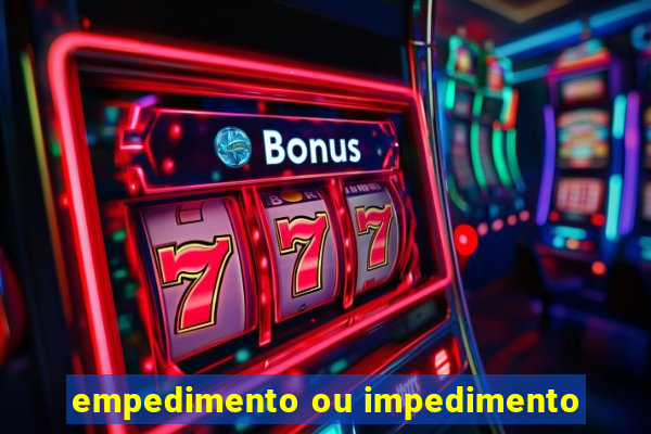 empedimento ou impedimento