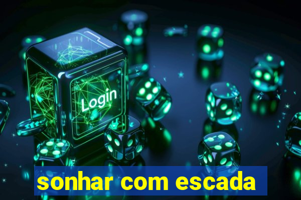 sonhar com escada