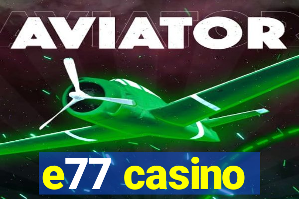 e77 casino