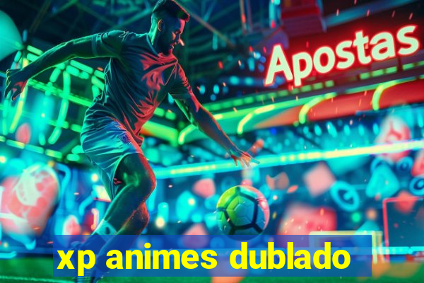 xp animes dublado