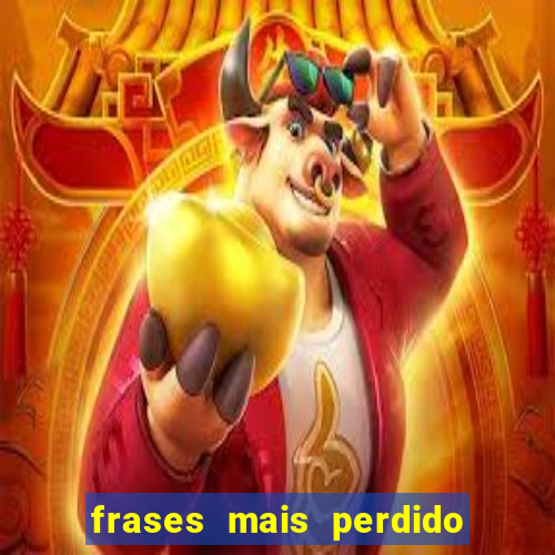 frases mais perdido que surdo em bingo