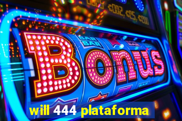 will 444 plataforma