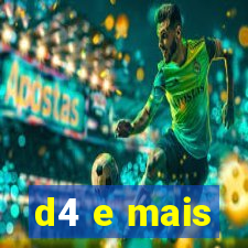 d4 e mais