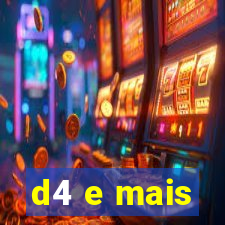 d4 e mais