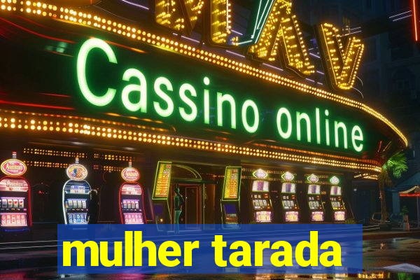 mulher tarada