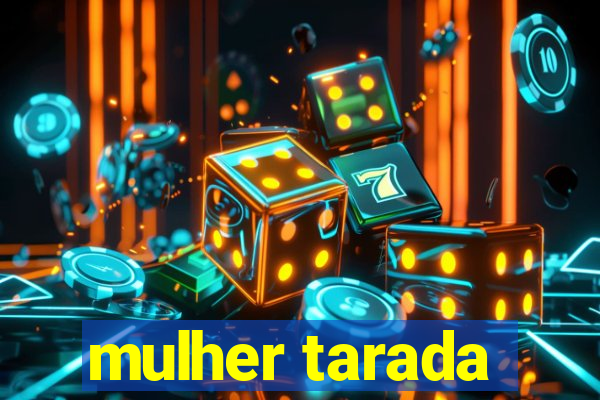 mulher tarada