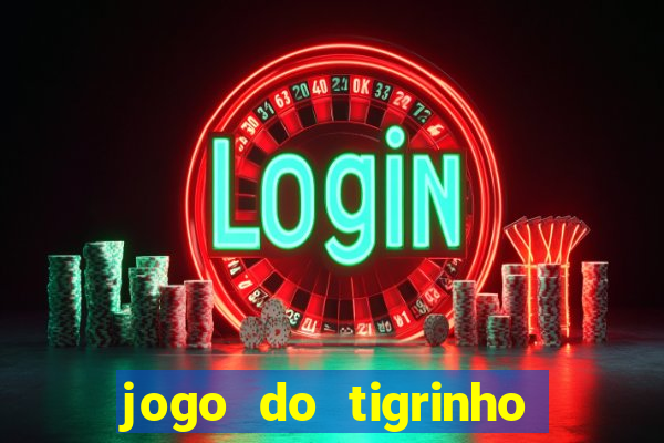 jogo do tigrinho que ganha dinheiro no cadastro