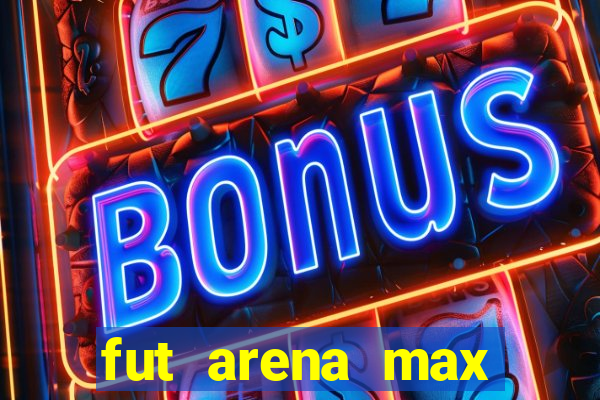 fut arena max futebol ao vivo