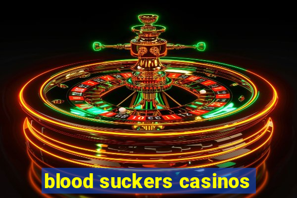 blood suckers casinos