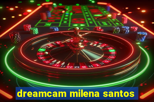 dreamcam milena santos