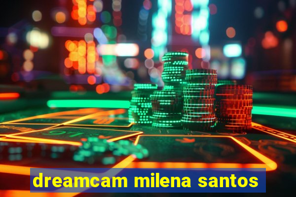 dreamcam milena santos