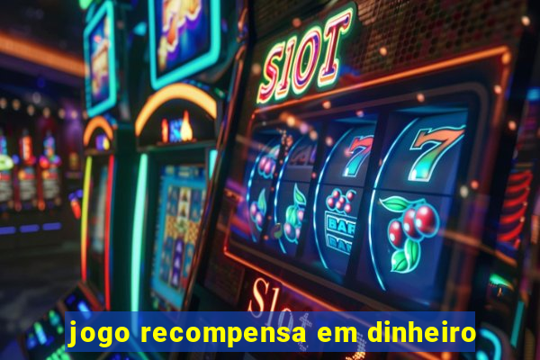 jogo recompensa em dinheiro