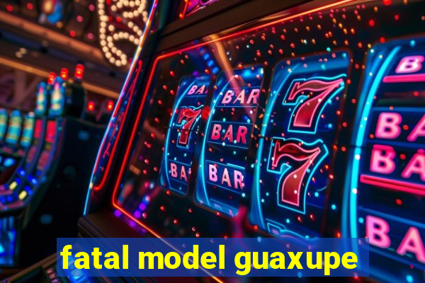 fatal model guaxupe