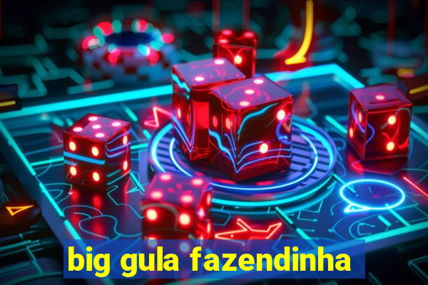 big gula fazendinha