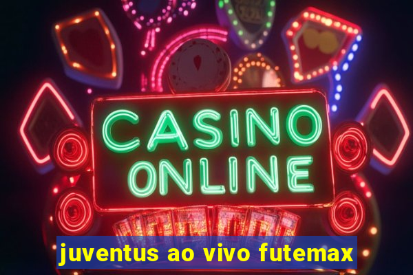 juventus ao vivo futemax