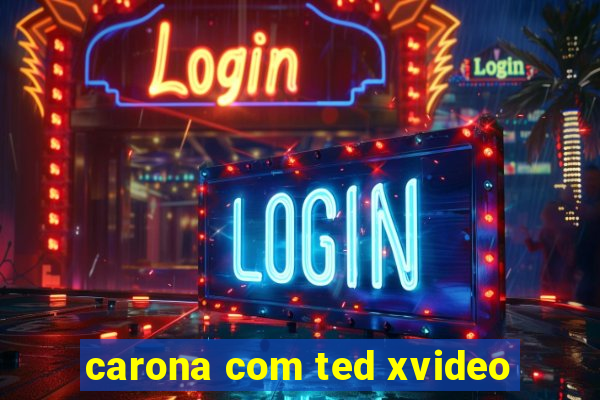 carona com ted xvideo