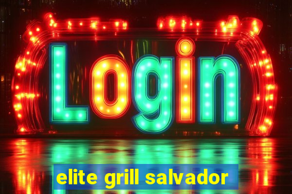 elite grill salvador