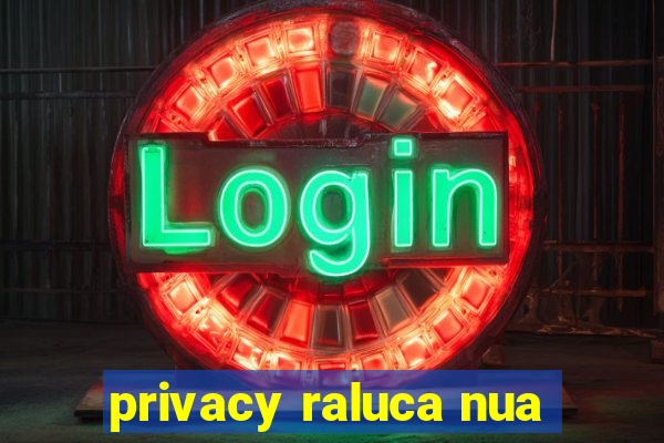 privacy raluca nua