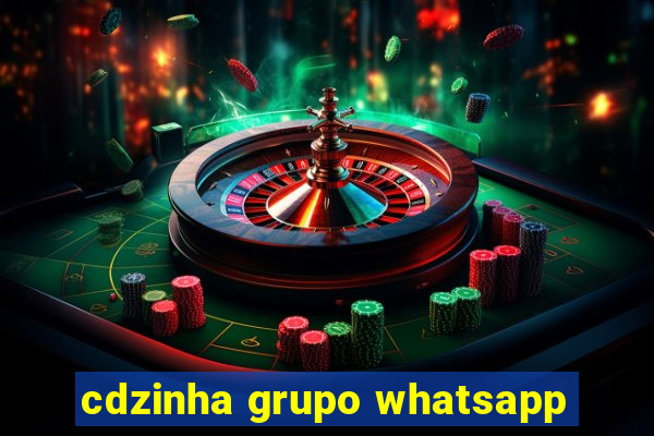 cdzinha grupo whatsapp