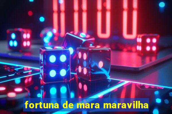 fortuna de mara maravilha