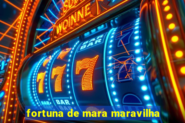 fortuna de mara maravilha