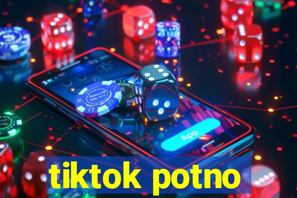 tiktok potno