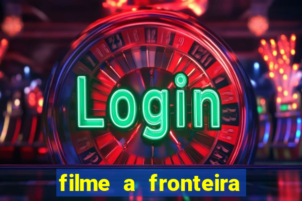 filme a fronteira 2007 completo dublado