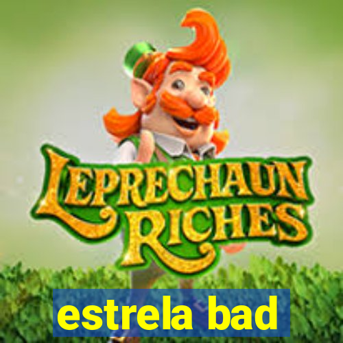 estrela bad