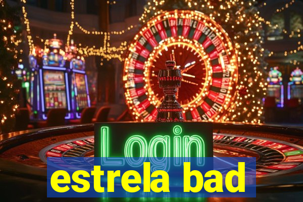 estrela bad