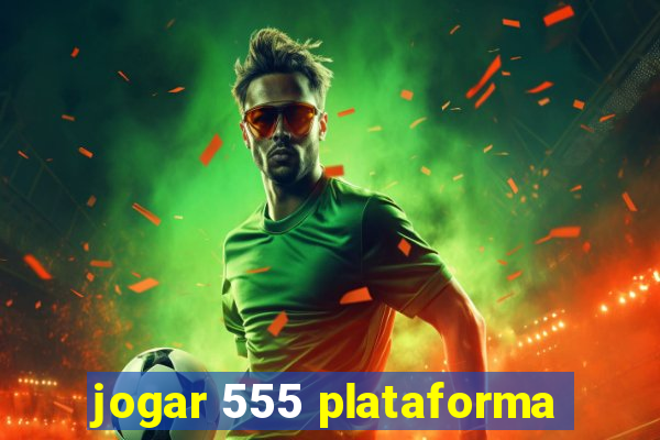 jogar 555 plataforma