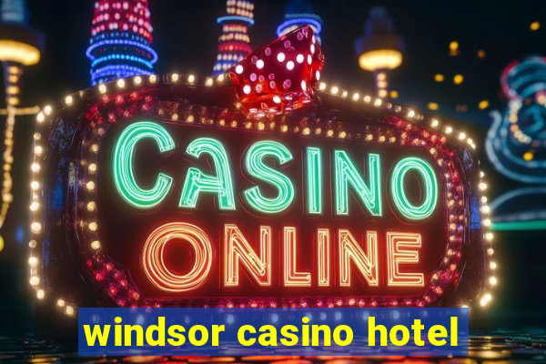 windsor casino hotel