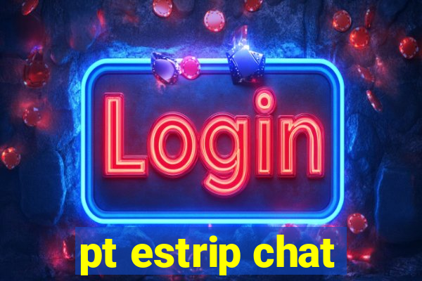 pt estrip chat