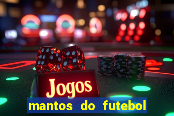 mantos do futebol jogos de hoje na tv