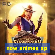 now animes xp