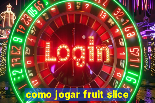 como jogar fruit slice